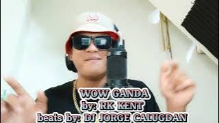 WOW GANDA By: Rk kent Beats by Dj Jorge Calugdan