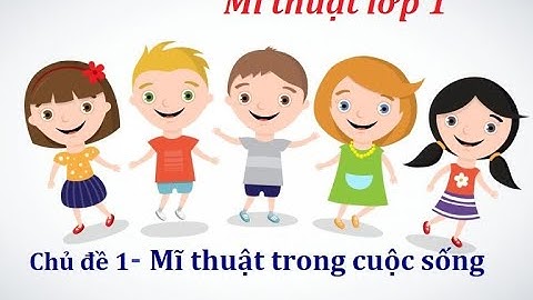 Lớp 1- Chủ đề 1- Mĩ thuật trong cuộc sống-Bộ sách Vì sự bình đẳng và dân chủ trong GD