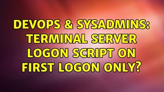 DevOps & SysAdmins: Terminal Server logon script on first logon only? (2 Solutions!!)