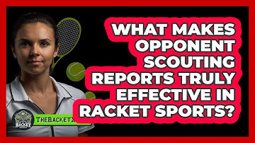 What Makes Opponent Scouting Reports Truly Effective In Racket Sports? - The Racket Xpert