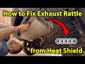 How to Fix Exhaust Rattle from Heat Shield