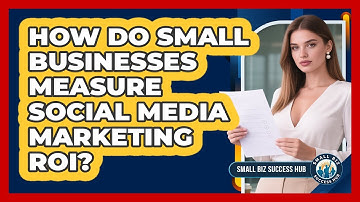 How Do Small Businesses Measure Social Media Marketing ROI? - Small Biz Success Hub