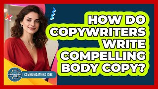 How Do Copywriters Write Compelling Body Copy - Communications Jobs