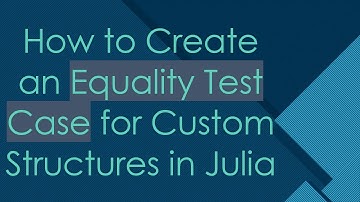 How to Create an Equality Test Case for Custom Structures in Julia