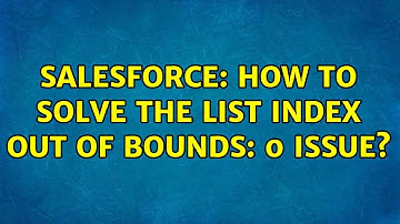 Salesforce: How to Solve the List index out of bounds: 0 issue?