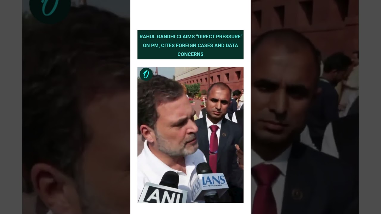 Rahul Gandhi Claims “Direct Pressure” on PM, Cites Foreign Cases and Data Concerns.