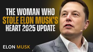 The Woman Who Stole Elon Musk’s Heart — 2025 Update