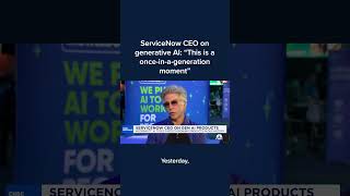 servicenow ceo on generative ai: 'this is a once-in-a-generation moment'