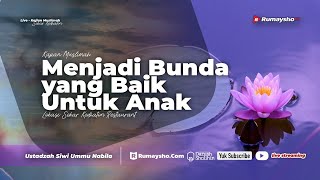 Menjadi Bunda Yang Baik Untuk Anak - Ustadzah Siwi Ummu Nabila