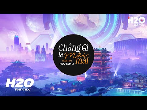 Chẳng Gì Là Mãi Mãi (H2O Remix) – Thành Đạt | Nhạc Trẻ EDM TikTok 2022 Hot Nhất Hiện Nay