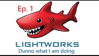 Learning Lightworks: Ep. 1 Learning the basics (I have no Idea what I am doing)