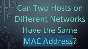 Can Two Hosts on Different Networks Have the Same MAC Address?
