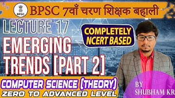 Lecture 17 : Emerging Trends | Part 2 | NCERT 11 | BPSC 7th Phase | Computer Science | Shubham Kumar