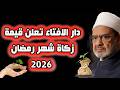 اعلنت دار الافتاء اليوم قيمة زكاة رمضان 2026 مقدار زكاة الفطر 2026 حكمها مقدارها وقت اخراجها 1447