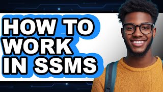 How to Work in Ssms - Easy Guide