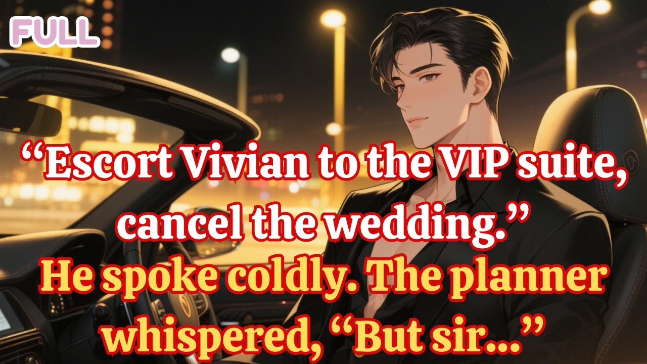 Escort Vivian to the VIP suite, cancel the wedding  He spoke coldly  The planner whispered, “But sir