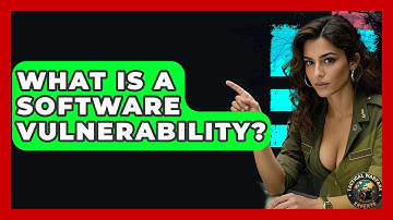 What Is A Software Vulnerability? - Tactical Warfare Experts