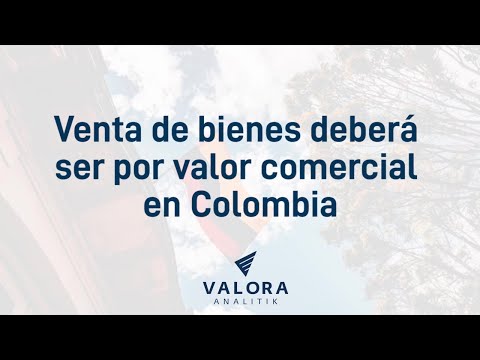 Venta de bienes deberá ser por valor comercial en Colombia