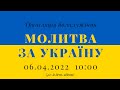 06.04.2022 - Молитва за Україну (42-й день війни)