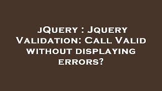 jQuery : Jquery Validation: Call Valid without displaying errors?