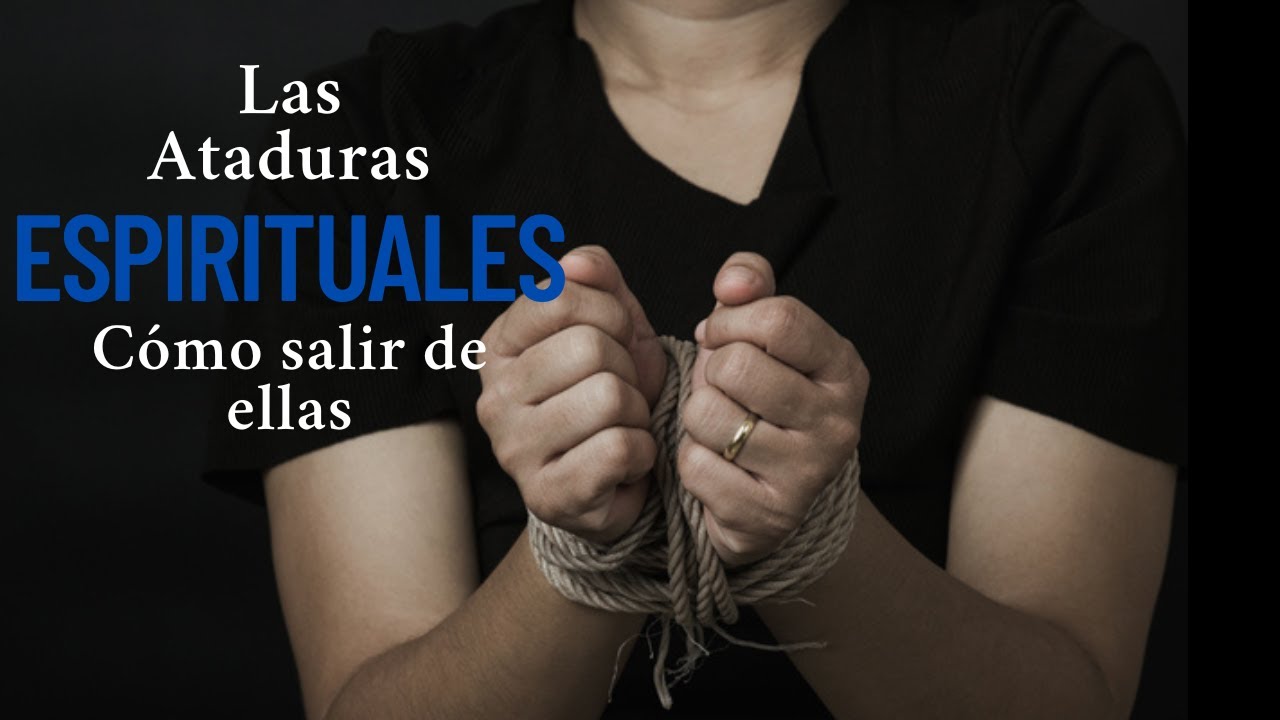 Las Ataduras Espirituales y Cómo salir de Ellas