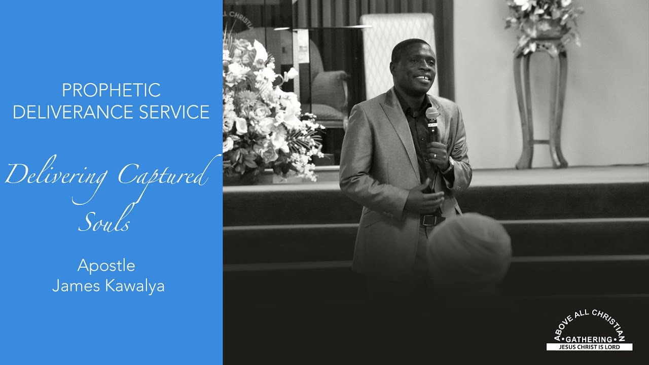 Apostle James Kawalya - Delivering Captured Souls