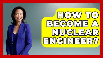 How To Become A Nuclear Engineer? - Physics Frontier