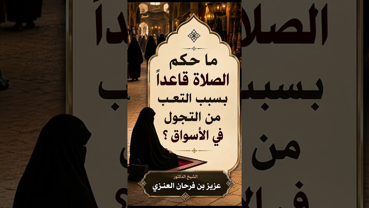 ما حكم الصلاة قاعدًا بسبب التعب من التجول في الأسواق ؟ الشيخ الدكتور عزيز بن فرحان العنزي .