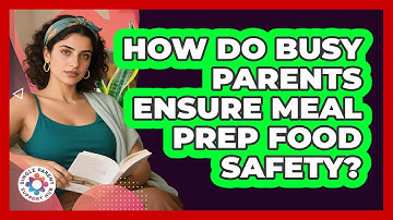 How Do Busy Parents Ensure Meal Prep Food Safety? - Single Parent Support Hub
