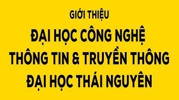 Giới thiệu Đại học Công nghệ thông tin và truyền thông - Đại học Thái Nguyên