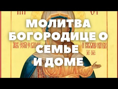 МОЛИТВА БОГОРОДИЦЕ О СЧАСТЬЕ В СЕМЬЕ И ДОМЕ с текстом