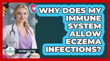 Why Does My Immune System Allow Eczema Infections? - Eczema Help Hub