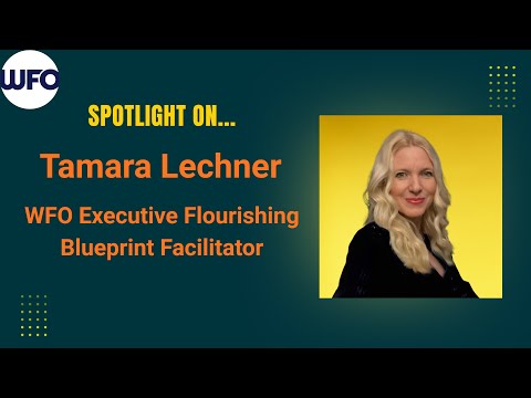 WFO SPOTLIGHT ON...Tamara Lechner: Flourishing At Work & WFO Executive Flourishing Blueprint Program
