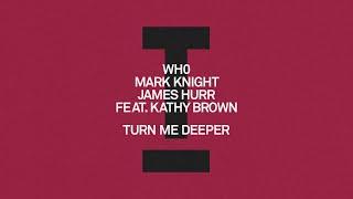 Wh0, Mark Knight, James Hurr (feat. Kathy Brown) - Turn Me Deeper [House]