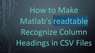 How To Make Matlabs Readtable Recognize Column Headings In Csv Files