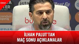 İlhan Palut'tan maç sonu açıklamalar