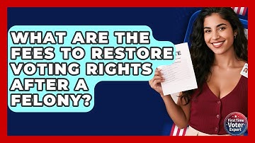 What Are The Fees To Restore Voting Rights After A Felony? - First Time Voter Expert