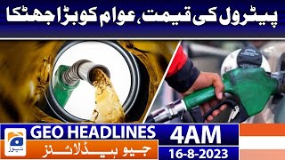 Geo News Headlines 4 AM | Petrol price, a big shock to the people | 16 August 2023