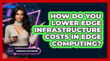 How Do You Lower Edge Infrastructure Costs In Edge Computing? - Emerging Tech Insider