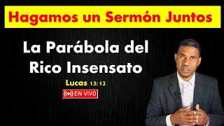 Hagamos un Sermón Juntos ( La Parábola del Rico Insensato) Gabriel Peguero