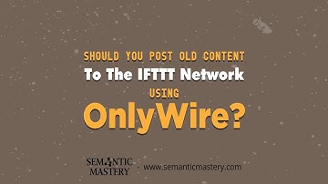 Should You Post Old Content To The IFTTT Network Using OnlyWire?