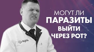 МОГУТ ЛИ ПАРАЗИТЫ ВЫЙТИ ЧЕРЕЗ РОТ? | Клиника Online