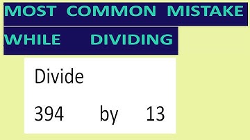 Divide     394        by      13     Most   common  mistake  while   divi