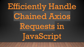 Efficiently Handle Chained Axios Requests in JavaScript