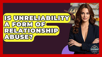 Is Unreliability A Form Of Relationship Abuse? - Get Divorce Answers