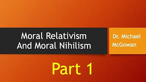 Moral Relativism and Nihilism, pt 1
