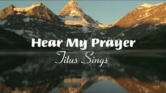Titus Sings - Hear my prayer Titus Sings - Hear my prayer