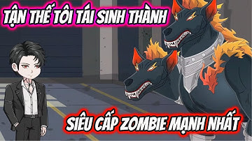 Tận Thế Tôi Tái Sinh Thành Siêu Cấp Zombie Mạnh Nhất | HH VietSub