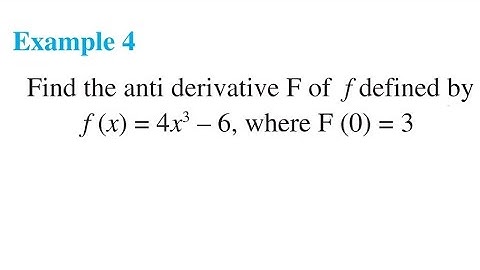 Example 4 Find the anti derivative F of f defined by f (x) = 4x3  – 6, where F (0) = 3