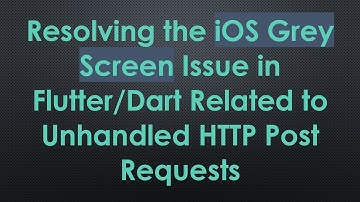 Resolving the iOS Grey Screen Issue in Flutter/Dart Related to Unhandled HTTP Post Requests